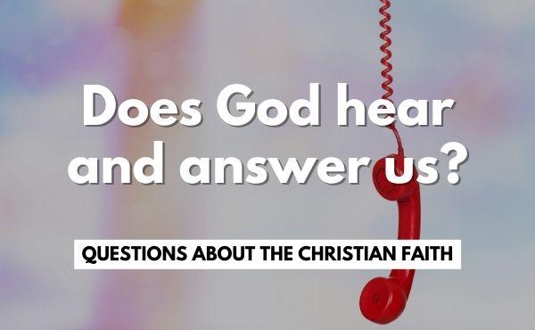 What is prayer? How do you pray? Does God hear and answer us?