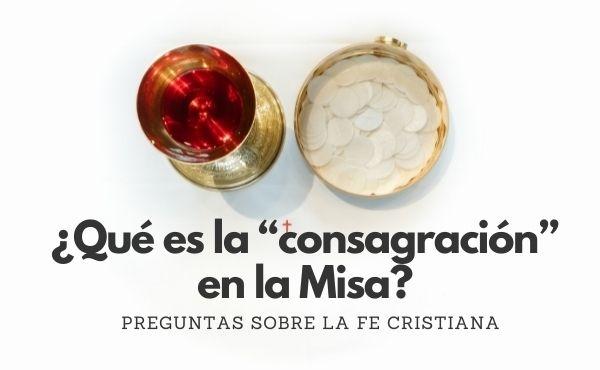 ¿Qué es la “consagración” en la Misa?