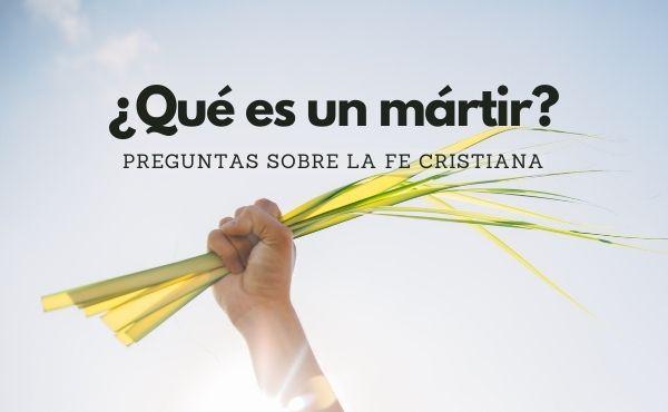 ¿Qué es un mártir? Respuesta a las preguntas habituales sobre el martirio