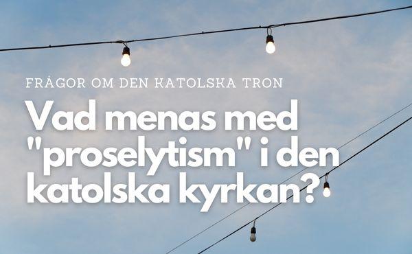 Vad menas med "proselytism" i den katolska kyrkan och Opus Dei?