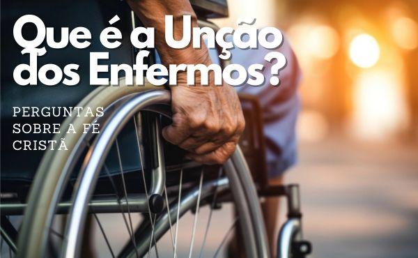 Que é a Unção dos Enfermos?