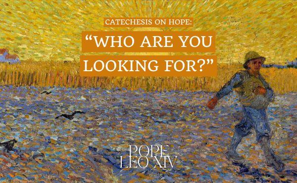 Catechesis on hope: "Who are you looking for?"