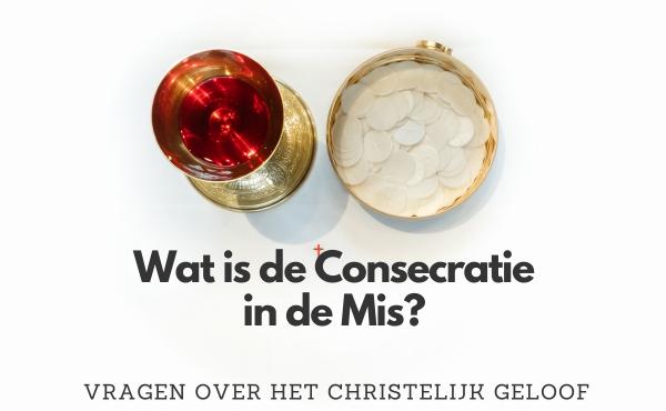Wat is de Consecratie in de Mis?